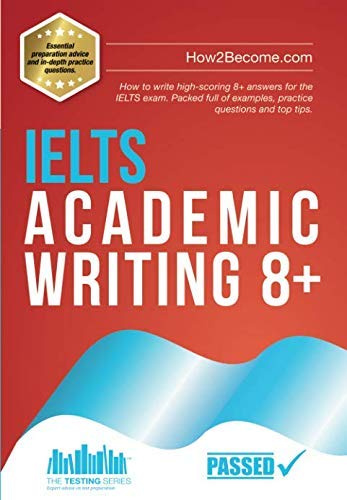 IELTS Academic Writing 8+: How to write high-scoring 8+ answers for the IELTS exam. Packed full of examples, practice questions and top tips [Lingua inglese]