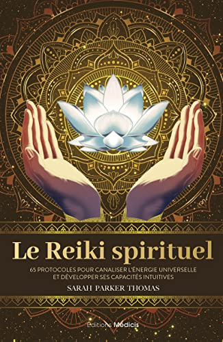 Le Reiki spirituel - 65 protocoles pour canaliser l'énergie universelle et développer ses capacités