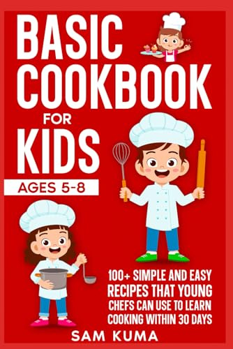 Basic Cookbook for Kids Ages 5-8: 100+ Simple and Easy Recipes that Young Chefs Can Use to Learn Cooking Within 30 Days (2026 Birthday Gifts for Kids)