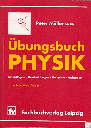Übungsbuch Physik: Grundlagen - Kontrollfragen - Beispiele