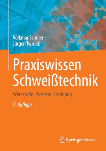 Praxiswissen Schweißtechnik: Werkstoffe, Prozesse, Fertigung