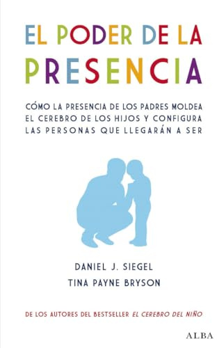 El poder de la presencia: Cómo la presencia de los padres moldea el cerebro de los hijos y configura las personas que llegarán a ser (Psicología)