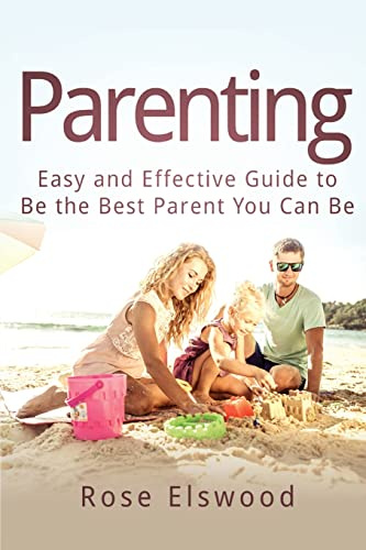 Parenting: Easy and Effective Guide to Be the Best Parent You Can Be