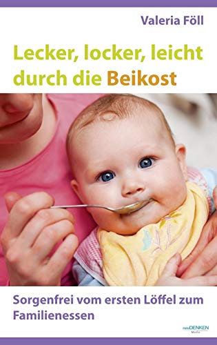 Lecker, locker, leicht durch die Beikost: Sorgenfrei vom ersten Löffel zum Familienessen