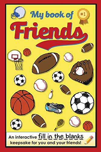 My Book of Friends - Sports Edition: An interactive FILL-IN-THE-BLANKS keepsake for you and your friends! (Friends Books - A Fill-In-The-Blanks Keepsake) (Volume 2)