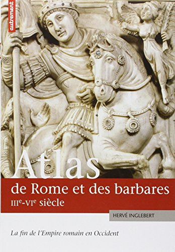 Atlas de Rome et des Barbares, IIIe-VIe siècles. La fin de l Empire romain en Occident