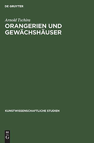 Orangerien und Gewächshäuser: Ihre Geschichtliche Entwicklung in Deutschland: 24 (Kunstwissenschaftliche Studien)