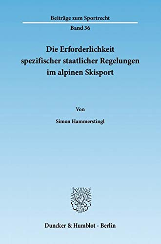 Die Erforderlichkeit spezifischer staatlicher Regelungen im alpinen Skisport.: Dissertationsschrift (Beiträge zum Sportrecht)