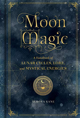 Moon Magic: A Handbook of Lunar Cycles, Lore, and Mystical Energies: Volume 3