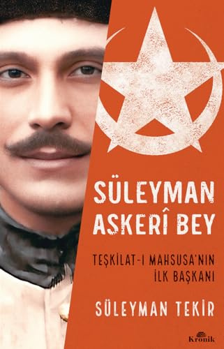 Süleyman Askeri Bey: Teşkilat-ı Mahsusa’nın İlk Başkanı