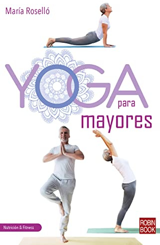 Yoga para mayores: Una Guía Completa, Práctica Y Actual (Nutrición & Fitness)