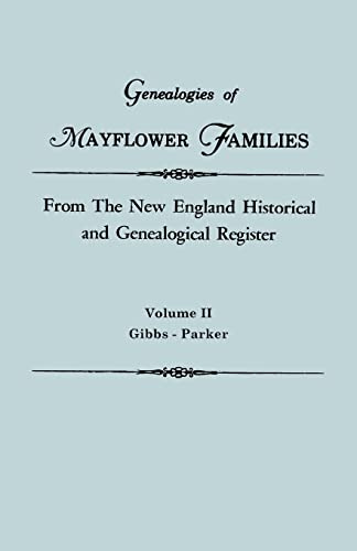 Genealogies of Mayflower Families from the New England Historical and Genealogical Register. in Three Volumes. Volume II: Gibbs - Parker