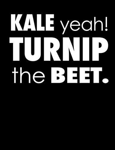 Kale Yeah! Turnip The Beet.: Garden Journal, Planner and Log Book for Tracking the Planting of Seeds and Transplants -- An Excellent Gardener Organizer and Gardening Gift