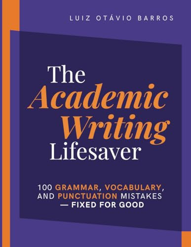 The Academic Writing Lifesaver: 100 grammar, vocabulary, and punctuation mistakes—fixed for good (Academic English Unlocked)