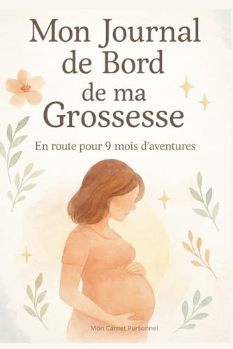 MON JOURNAL DE BORD DE MA GROSSESSE EN ROUTE POUR 9 MOIS D'AVENTURES: Carnet de grossesse à remplir semaine après semaine, conseils nutrition, ... bien être, phytothérapie, mandalas.....