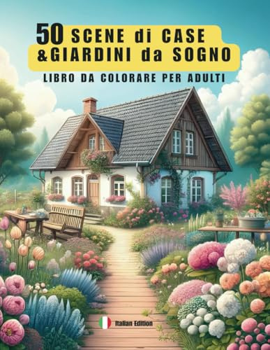 50 SCENE di CASE & GIARDINI da SOGNO: LIBRO DA COLORARE RILASSANTE PER ADULTI