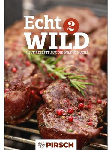 PIRSCH Wildkochbuch Echt WILD 2: Neue Rezepte für die wild(e) Küche | Kochbuch mit Wildgerichten: Vorspeisen, Suppen, Salate, Hauptgerichte und Desserts