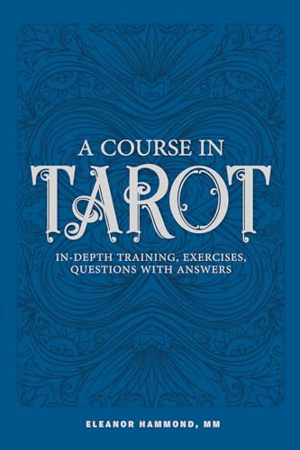 A Course in Tarot: In-Depth Training, Exercises, Questions With Answers