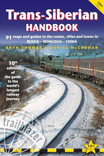 Trans-Siberian Handbook: The Guide to the World's Longest Railway Journey with 90 Maps and Guides to the Route, Cities and Towns in Russia, Mongolia & China (Trailblazer Handbook)