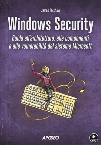 Windows security. Guida all'architettura, alle componenti e alle vulnerabilità del sistema Microsoft