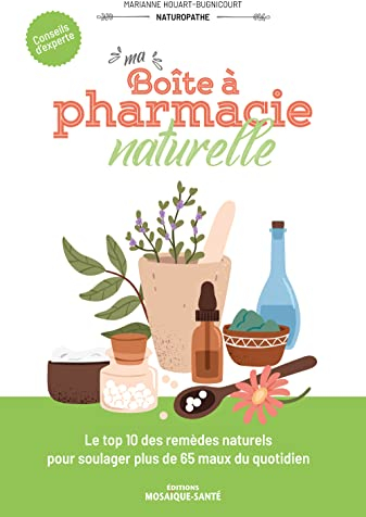 Ma boîte à pharmacie naturelle: Le top 10 des remèdes naturels pour soulager plus de 65 maux du quotidien