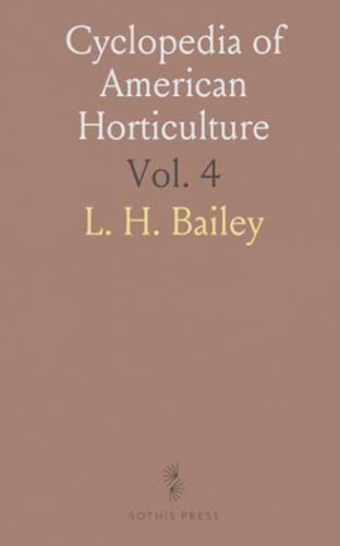 Cyclopedia of American Horticulture: Cultivation and Descriptions of Horticultural Plants, Fruits, and Flowers in the US and Canada