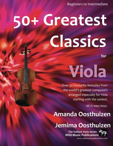 50+ Greatest Classics for Viola: Instantly recognisable tunes by the world's greatest composers arranged especially for the viola, starting with the easiest (Viola Music for Improvers and Refreshers)