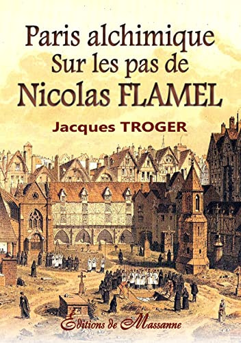 Paris alchimique: Sur les pas de Nicolas Flamel