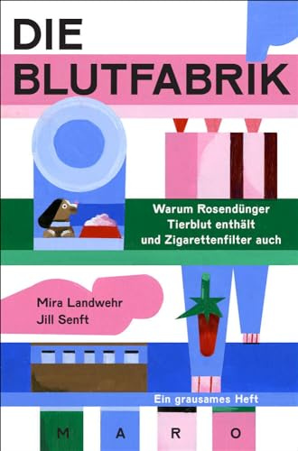 Die Blutfabrik - Warum Rosendünger Tierblut enthält und Zigarettenfilter auch: Ein grausames Heft. MaroHeft #13