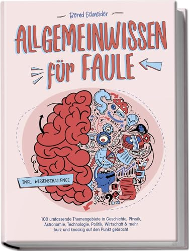 Allgemeinwissen für Faule - 100 umfassende Themengebiete in Geschichte, Physik, Astronomie, Technologie, Kultur, Politik, Wirtschaft & vielem mehr kurz und knackig auf den Punkt gebracht - inkl. Quiz