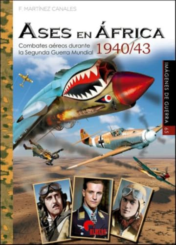 ASES EN ÁFRICA 1940/43: COMBATES AÉREOS DURANTE LA 2ª GUERRA MUNDIAL: 65 (IMÁGENES DE GUERRA)