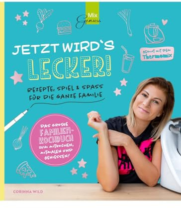 JETZT WIRD´S LECKER!: Rezepte, Spiel & Spaß für die ganze Familie - gemixt mit dem Thermomix
