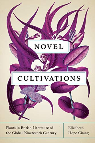 Novel Cultivations: Plants in British Literature of the Global Nineteenth Century (Under the Sign of Nature)