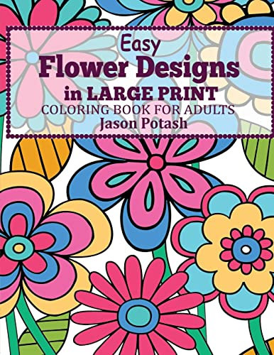 Easy Flowers Designs in Large Print : Coloring Book For Adults (The Stress Relieving Adult Coloring Pages)