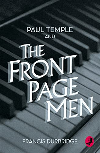 Paul Temple and the Front Page Men: A Classic 20th Century Detective Novel of Suspense and Murder (A Paul Temple Mystery)