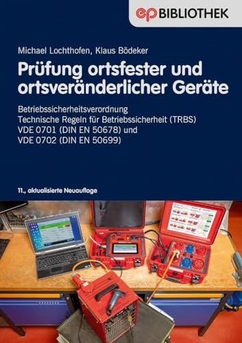 Prüfung ortsfester und ortsveränderlicher Gerät: Neue Betriebssicherheitsverordnung - Technische Regeln für Betriebssicherheit (TRBS) - VDE 0701 (DIN EN 50678) und VDE 0702 (DIN EN 50699)