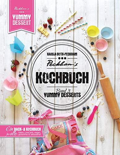 Peckham's Kochbuch Band 3 Yummy Desserts: Von klassisch bis Paleo, LowCarb, vegan, gluten- und laktosefrei