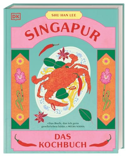Singapur: Das Kochbuch. 80 unkomplizierte Klassiker aus dem asiatischen Melting Pot der Kulturen
