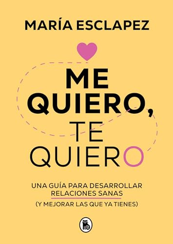 Me quiero, te quiero: Una guía para desarrollar relaciones sanas (y mejorar las que ya tienes) (Bruguera Tendencias)