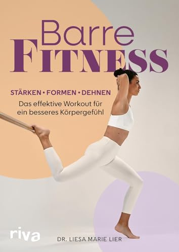 Barre-Fitness: Stärken, formen, dehnen - das effektive Workout für ein besseres Körpergefühl | Ganzkörpertraining aus Yoga, Pilates, Ballett für mehr Kraft und Ausdauer