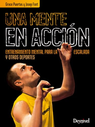 Una mente en acción: Entrenamiento mental para la escalada y otros deportes (Manuales Desnivel)