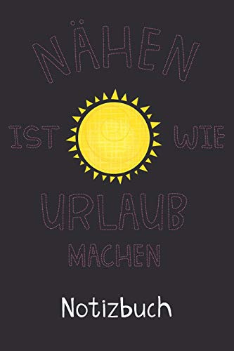 Nähen Ist Wie Urlaub Machen Notizbuch: Liniertes Notizbuch, Journal, Tagebuch, Organizer, Planer