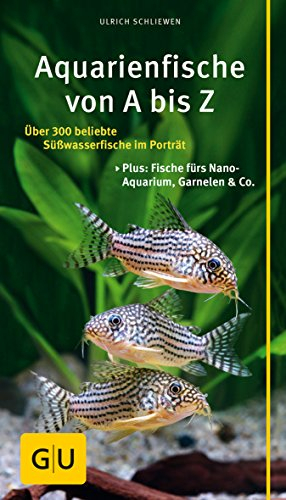 Aquarienfische von A bis Z: Über 300 beliebte Süßwasserfische im Porträt. Plus: Fische fürs Nano-Aquarium, Garnelen & Co. (GU Aquarium)