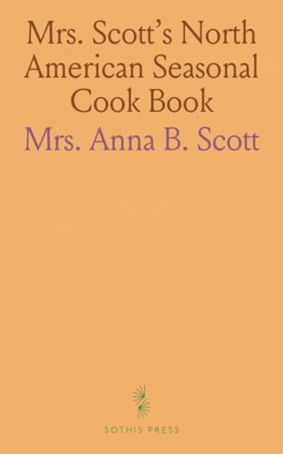 Mrs. Scott's North American Seasonal Cook Book: Spring, Summer, Autumn and Winter Guide to Economy and Ease in Good Food