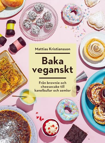 Baka veganskt : från brownie och cheesecake till kanelbullar och semlor