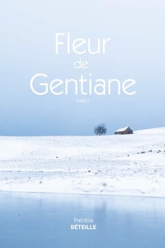 FLEUR DE GENTIANE (A la fois saga familiale, roman du terroir et histoire d’amour)