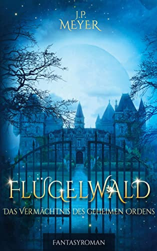 Flügelwald: Das Vermächtnis des geheimen Ordens (Fantasyroman)