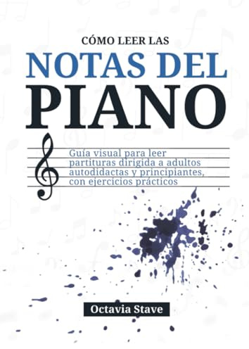 Cómo leer las notas del piano: Guía visual para leer partituras dirigida a adultos autodidactas y principiantes, con ejercicios prácticos