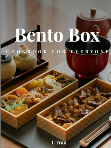 Bento Box Cookbook for Everyone: Delicious and Nutritious Recipes for the Perfect Lunch box