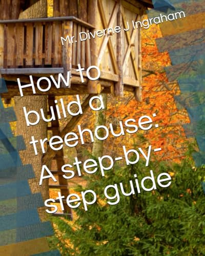 How to build a treehouse: A step-by-step guide